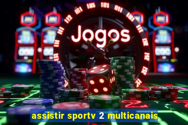 assistir sportv 2 multicanais